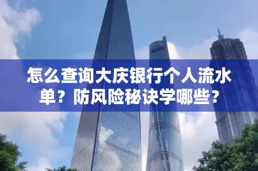 怎么查询大庆银行个人流水单？防风险秘诀学哪些？