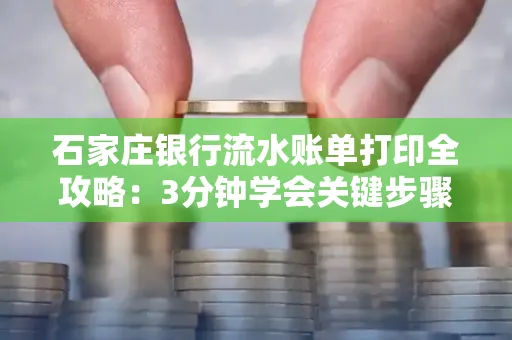 石家庄银行流水账单打印全攻略：3分钟学会关键步骤