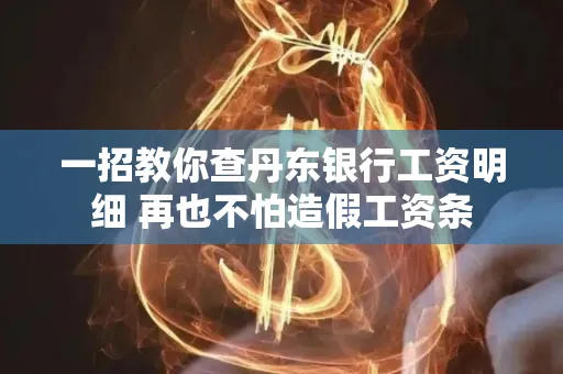 一招教你查丹东银行工资明细 再也不怕造假工资条