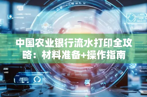 中国农业银行流水打印全攻略：材料准备+操作指南