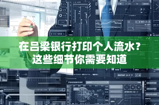 在吕梁银行打印个人流水？这些细节你需要知道