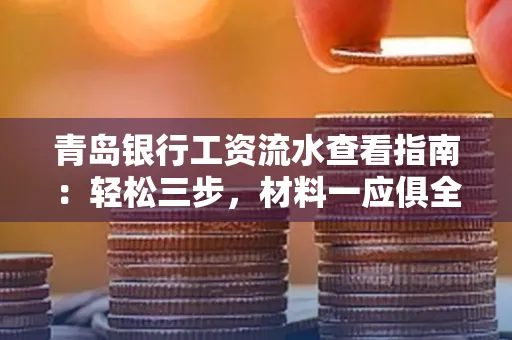 青岛银行工资流水查看指南：轻松三步，材料一应俱全